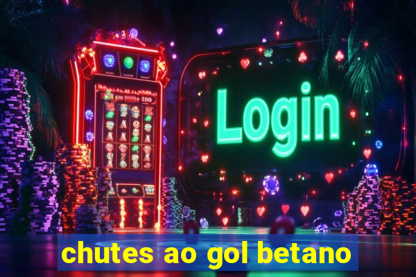 chutes ao gol betano